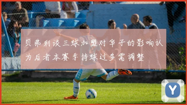贝弗利谈三球加盟对华子的影响认为后者本赛季持球过多需调整
