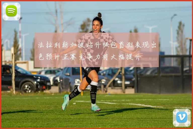 法拉利新加坡站升级包首测表现出色预计正赛竞争力将大幅提升
