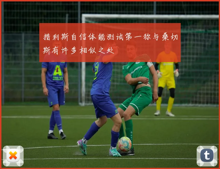 措利斯自信体能测试第一称与桑切斯有许多相似之处